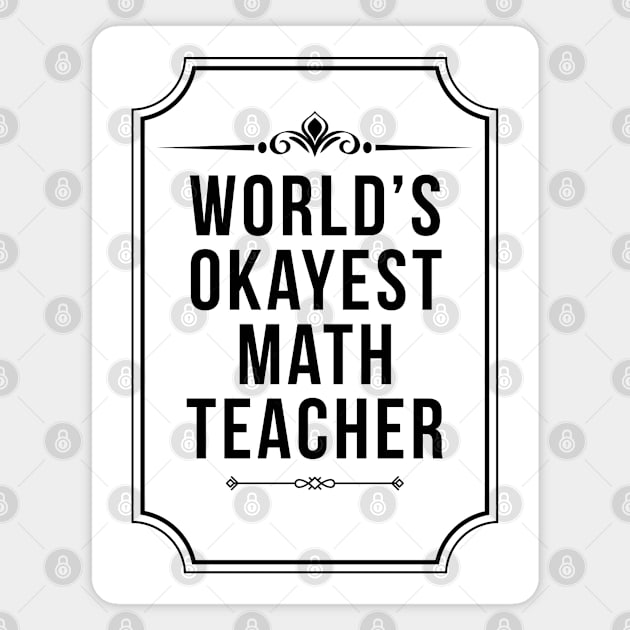 Worlds Okayest Math Teacher - For the Best Mathematics Teacher Magnet by Qkibrat